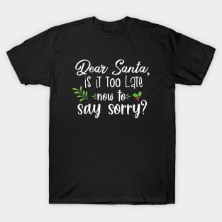 Dear santa is it too late to say sorry? T-Shirt